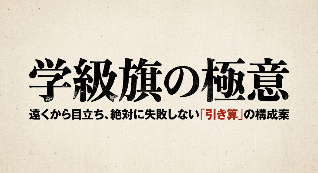 遠くから目立ち、絶対に失敗しない「引き算」の構成案 と書かれた、学級旗デザインの極意のタイトルスライド